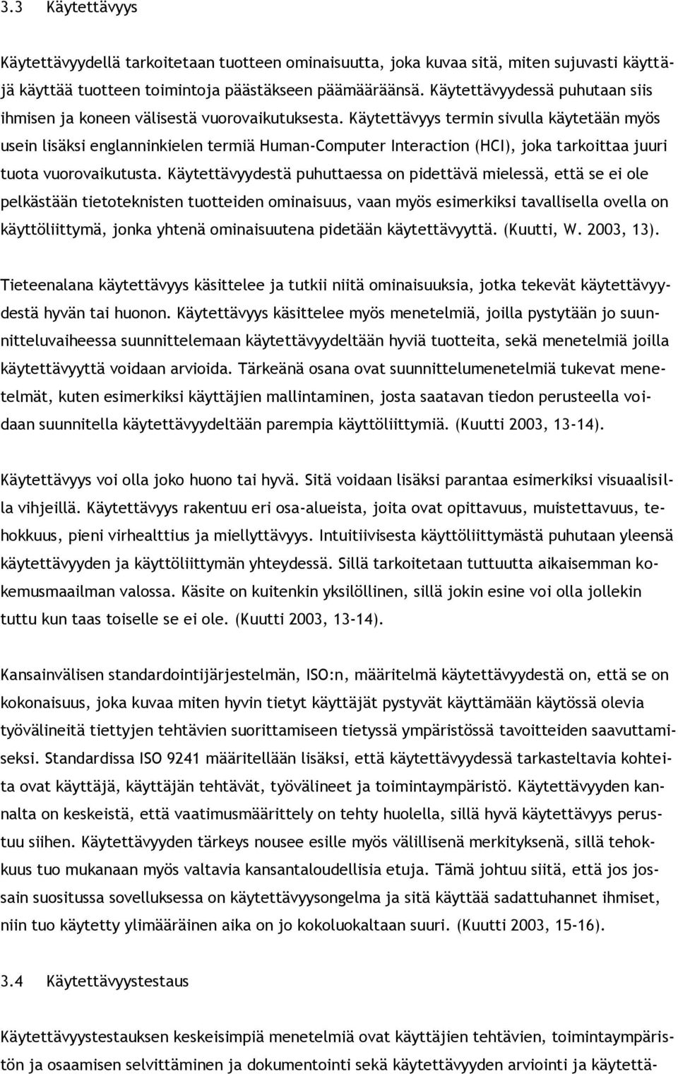 Käytettävyys termin sivulla käytetään myös usein lisäksi englanninkielen termiä Human-Cmputer Interactin (HCI), jka tarkittaa juuri tuta vurvaikutusta.