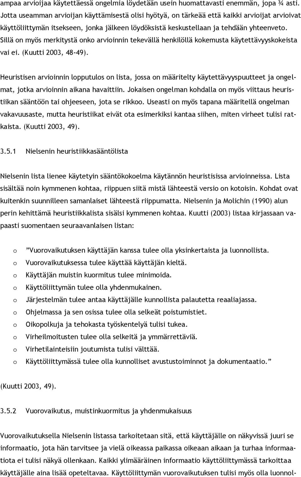 Sillä n myös merkitystä nk arviinnin tekevällä henkilöllä kkemusta käytettävyyskkeista vai ei. (Kuutti 2003, 48-49).