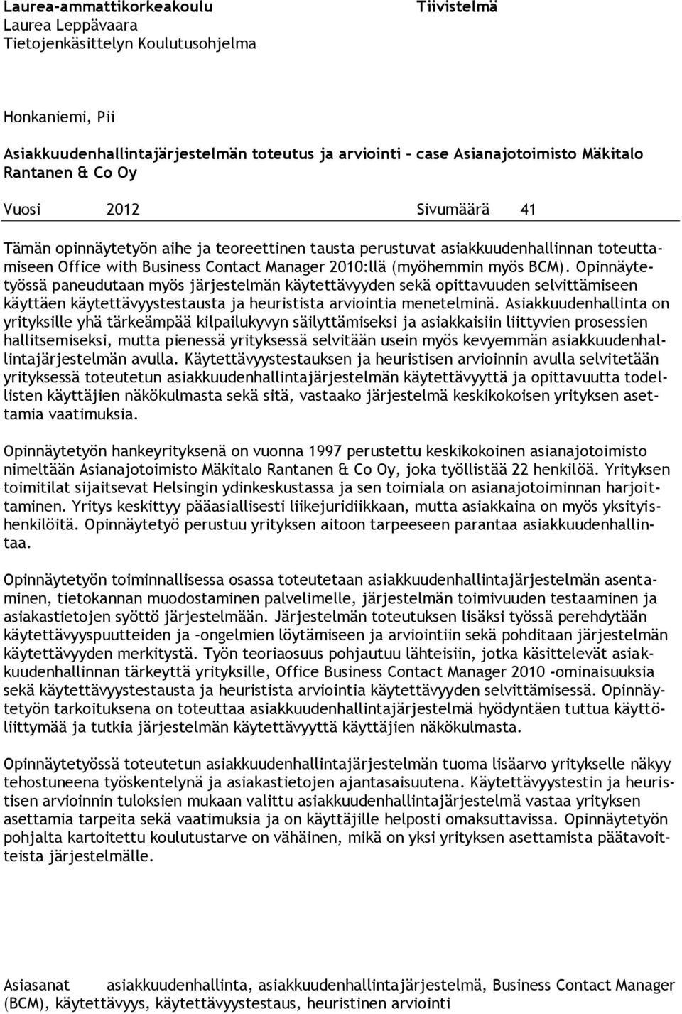 Opinnäytetyössä paneudutaan myös järjestelmän käytettävyyden sekä pittavuuden selvittämiseen käyttäen käytettävyystestausta ja heuristista arviintia menetelminä.