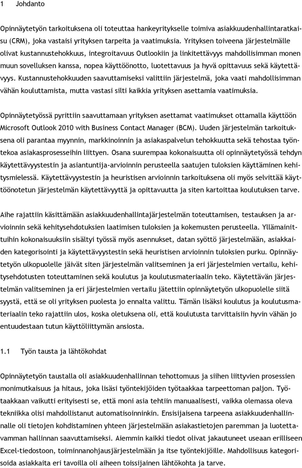 käytettävyys. Kustannustehkkuuden saavuttamiseksi valittiin järjestelmä, jka vaati mahdllisimman vähän kuluttamista, mutta vastasi silti kaikkia yrityksen asettamia vaatimuksia.