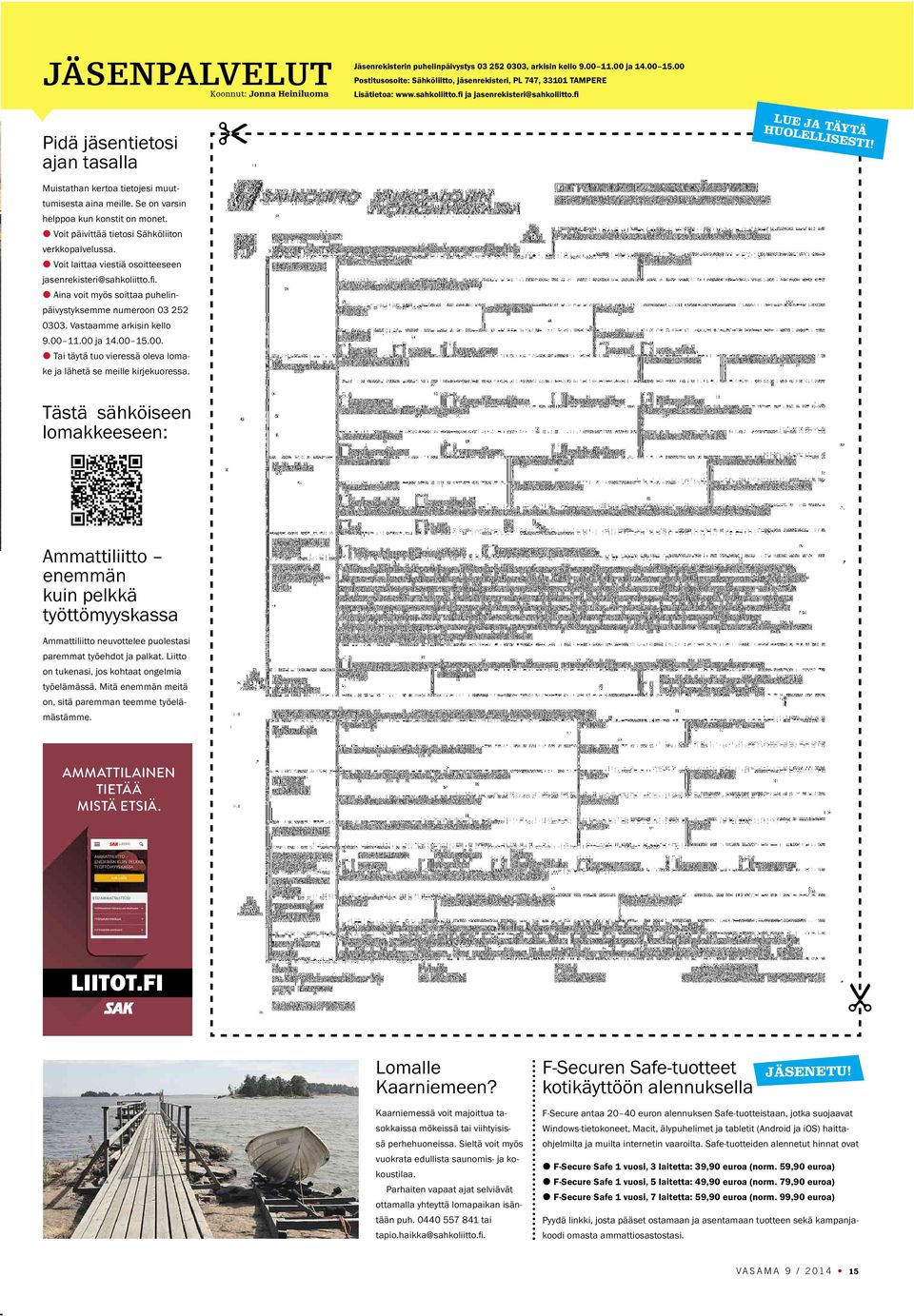 11.00 ja 14.00 15.00. Tai täytä tuovieressä oleva lomake ja lähetä se meille kirjekuoressa. Koonnut: Jonna Heiniluoma & Jäsenrekisterin puhelinpäivystys 03 252 0303, arkisin kello 9.00 11.00 ja 14.00 15.00 Postitusosoite: Sähköliitto, jäsenrekisteri, PL 747, 33101 TAMPERE Lisätietoa: www.