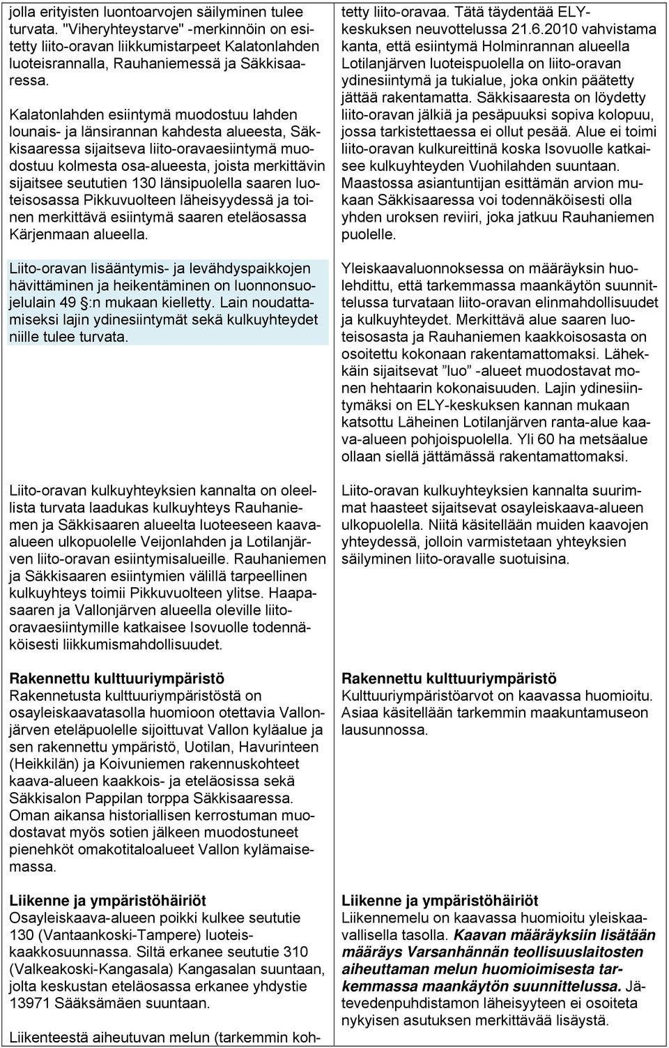 seututien 130 länsipuolella saaren luoteisosassa Pikkuvuolteen läheisyydessä ja toinen merkittävä esiintymä saaren eteläosassa Kärjenmaan alueella.