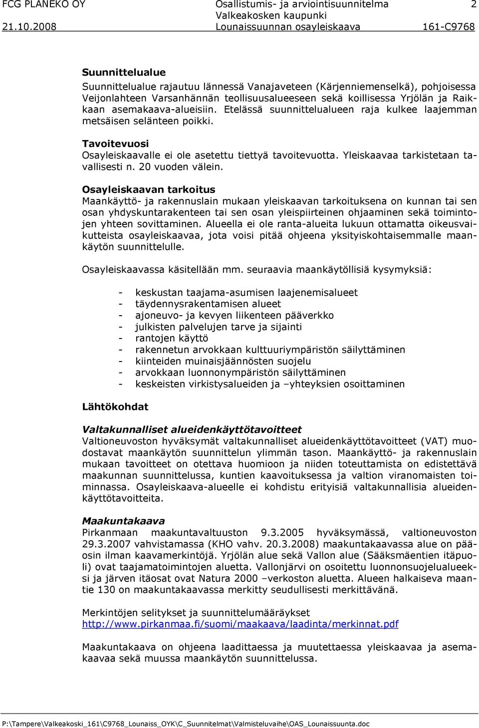 koillisessa Yrjölän ja Raikkaan asemakaava-alueisiin. Etelässä suunnittelualueen raja kulkee laajemman metsäisen selänteen poikki. Tavoitevuosi Osayleiskaavalle ei ole asetettu tiettyä tavoitevuotta.