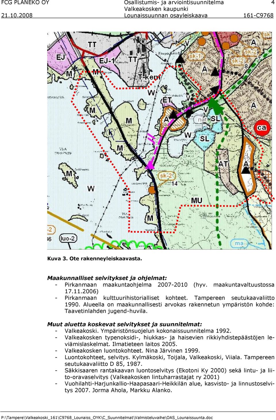 Alueella on maakunnallisesti arvokas rakennetun ympäristön kohde: Taavetinlahden jugend-huvila. Muut aluetta koskevat selvitykset ja suunnitelmat: - Valkeakoski.