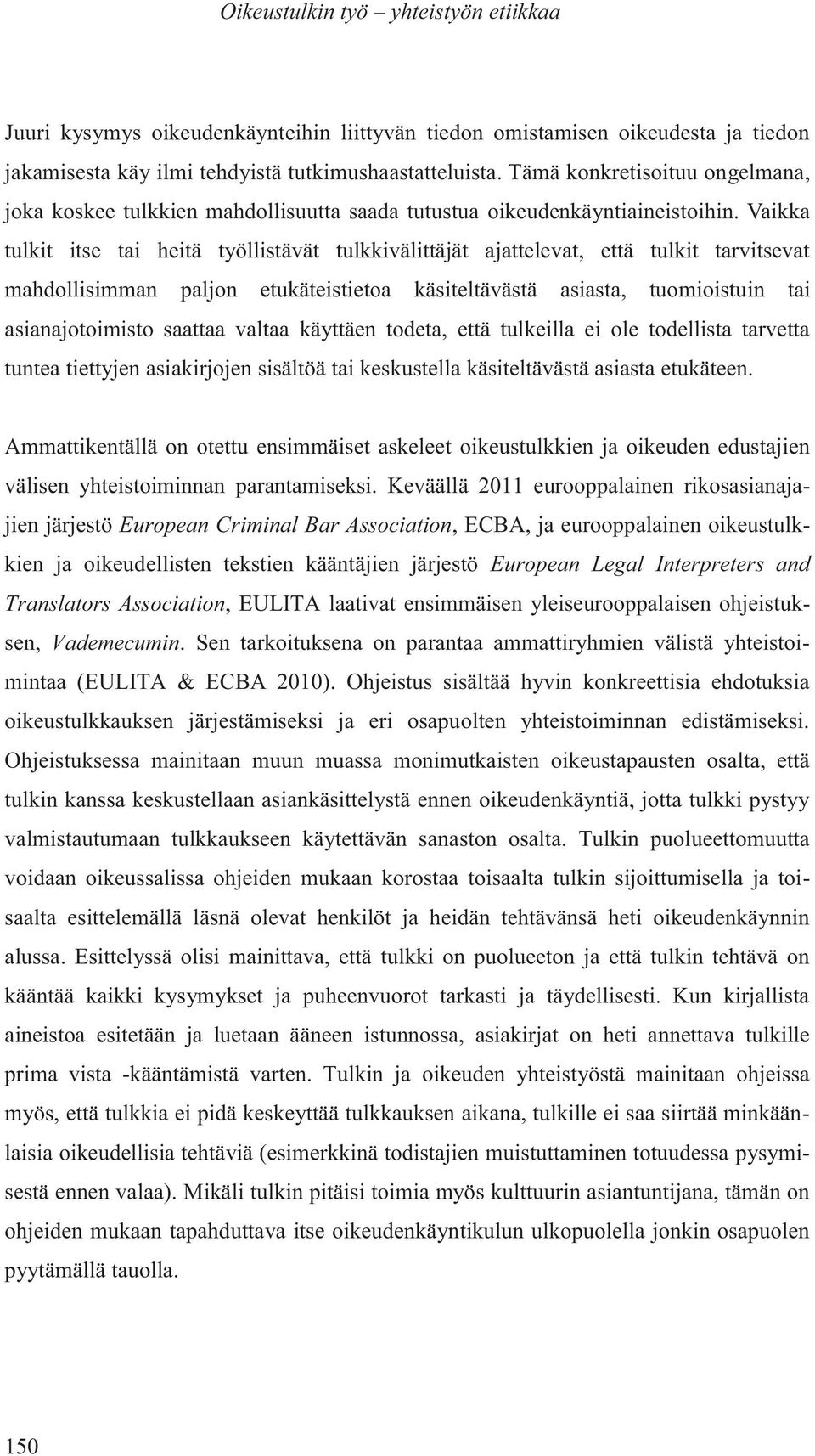 Vaikka tulkit itse tai heitä työllistävät tulkkivälittäjät ajattelevat, että tulkit tarvitsevat mahdollisimman paljon etukäteistietoa käsiteltävästä asiasta, tuomioistuin tai asianajotoimisto saattaa