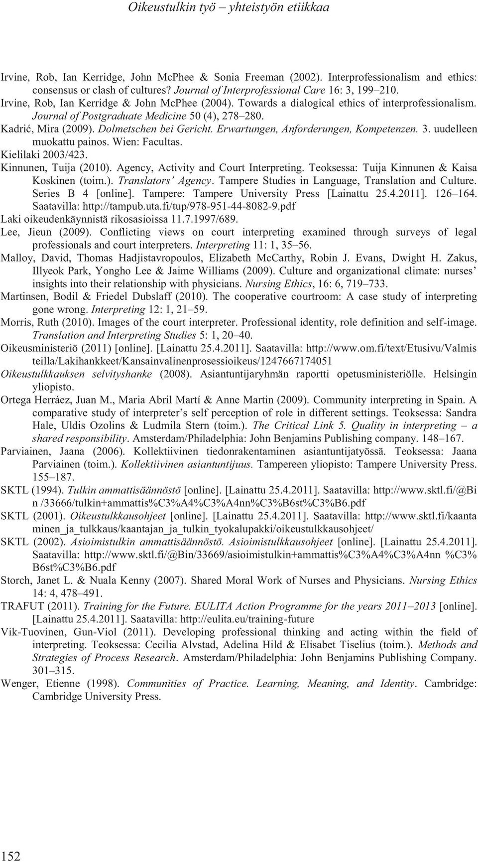 Erwartungen, Anforderungen, Kompetenzen. 3. uudelleen muokattu painos. Wien: Facultas. Kielilaki 2003/423. Kinnunen, Tuija (2010). Agency, Activity and Court Interpreting.