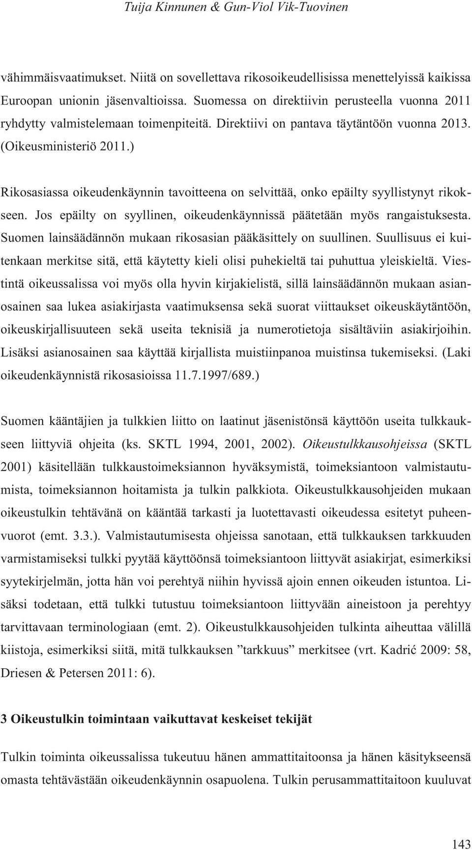 ) Rikosasiassa oikeudenkäynnin tavoitteena on selvittää, onko epäilty syyllistynyt rikokseen. Jos epäilty on syyllinen, oikeudenkäynnissä päätetään myös rangaistuksesta.