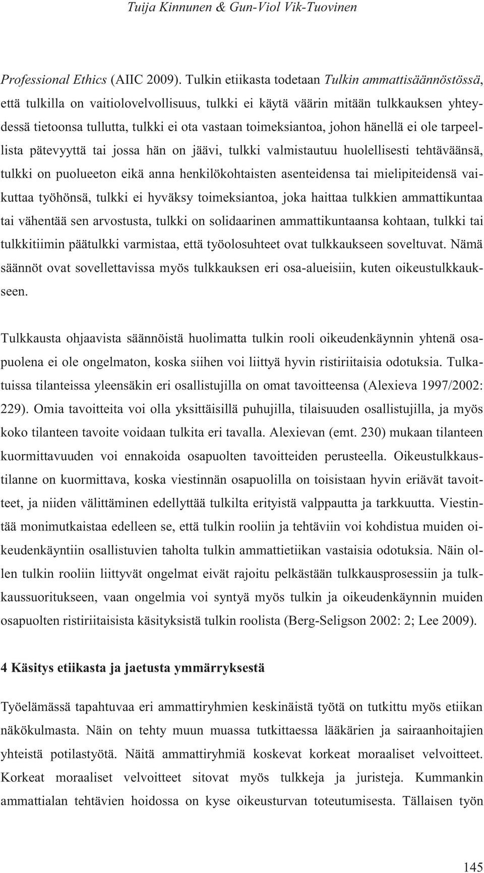 toimeksiantoa, johon hänellä ei ole tarpeellista pätevyyttä tai jossa hän on jäävi, tulkki valmistautuu huolellisesti tehtäväänsä, tulkki on puolueeton eikä anna henkilökohtaisten asenteidensa tai