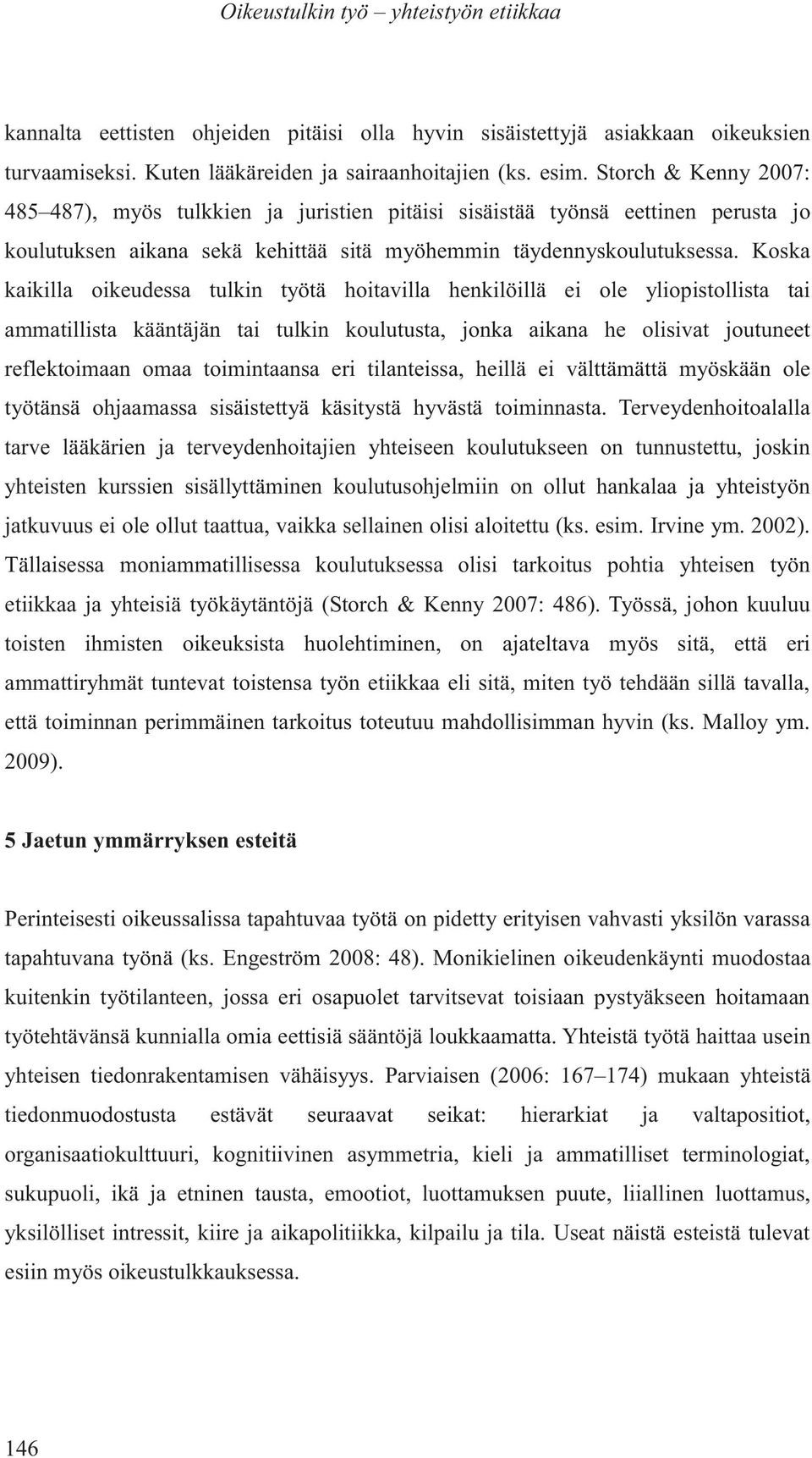 Koska kaikilla oikeudessa tulkin työtä hoitavilla henkilöillä ei ole yliopistollista tai ammatillista kääntäjän tai tulkin koulutusta, jonka aikana he olisivat joutuneet reflektoimaan omaa