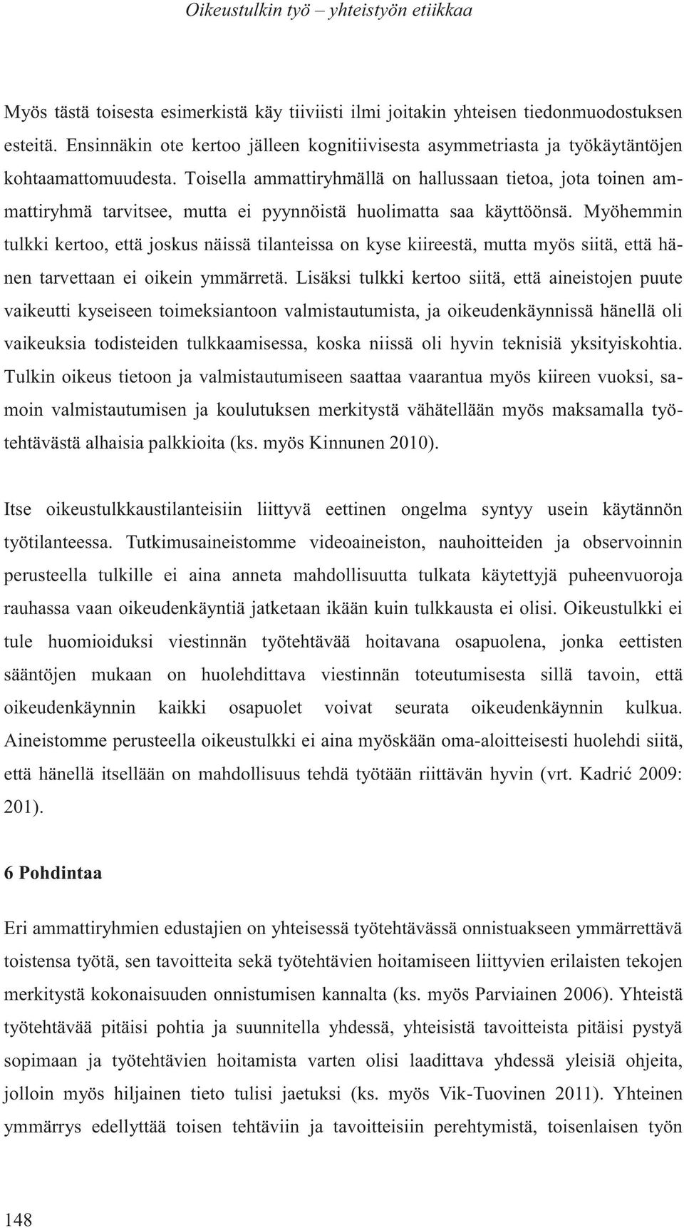 Myöhemmin tulkki kertoo, että joskus näissä tilanteissa on kyse kiireestä, mutta myös siitä, että hänen tarvettaan ei oikein ymmärretä.