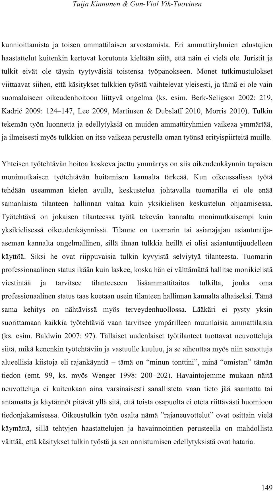 Monet tutkimustulokset viittaavat siihen, että käsitykset tulkkien työstä vaihtelevat yleisesti, ja tämä ei ole vain suomalaiseen oikeudenhoitoon liittyvä ongelma (ks. esim.