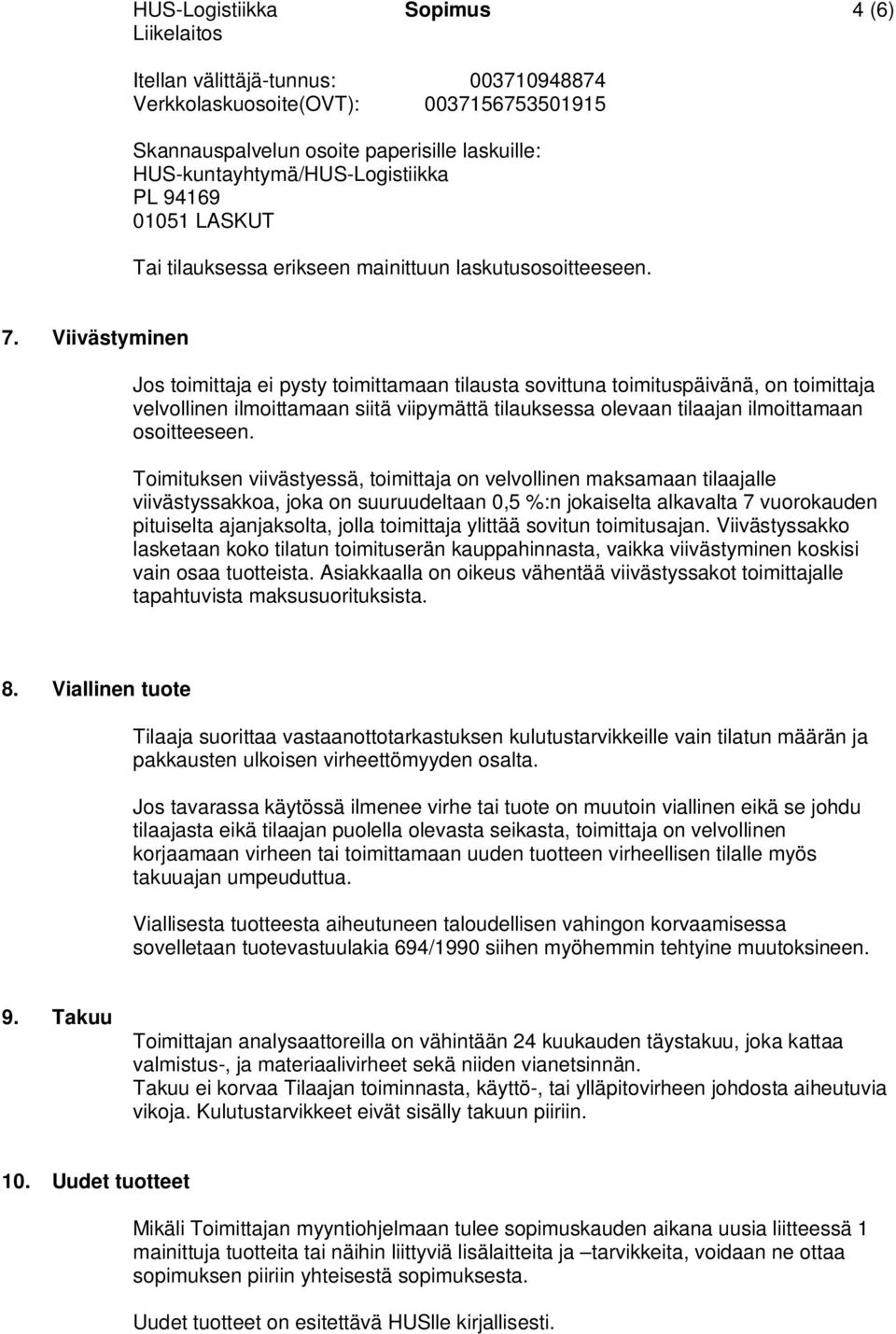 Viivästyminen Jos toimittaja ei pysty toimittamaan tilausta sovittuna toimituspäivänä, on toimittaja velvollinen ilmoittamaan siitä viipymättä tilauksessa olevaan tilaajan ilmoittamaan osoitteeseen.