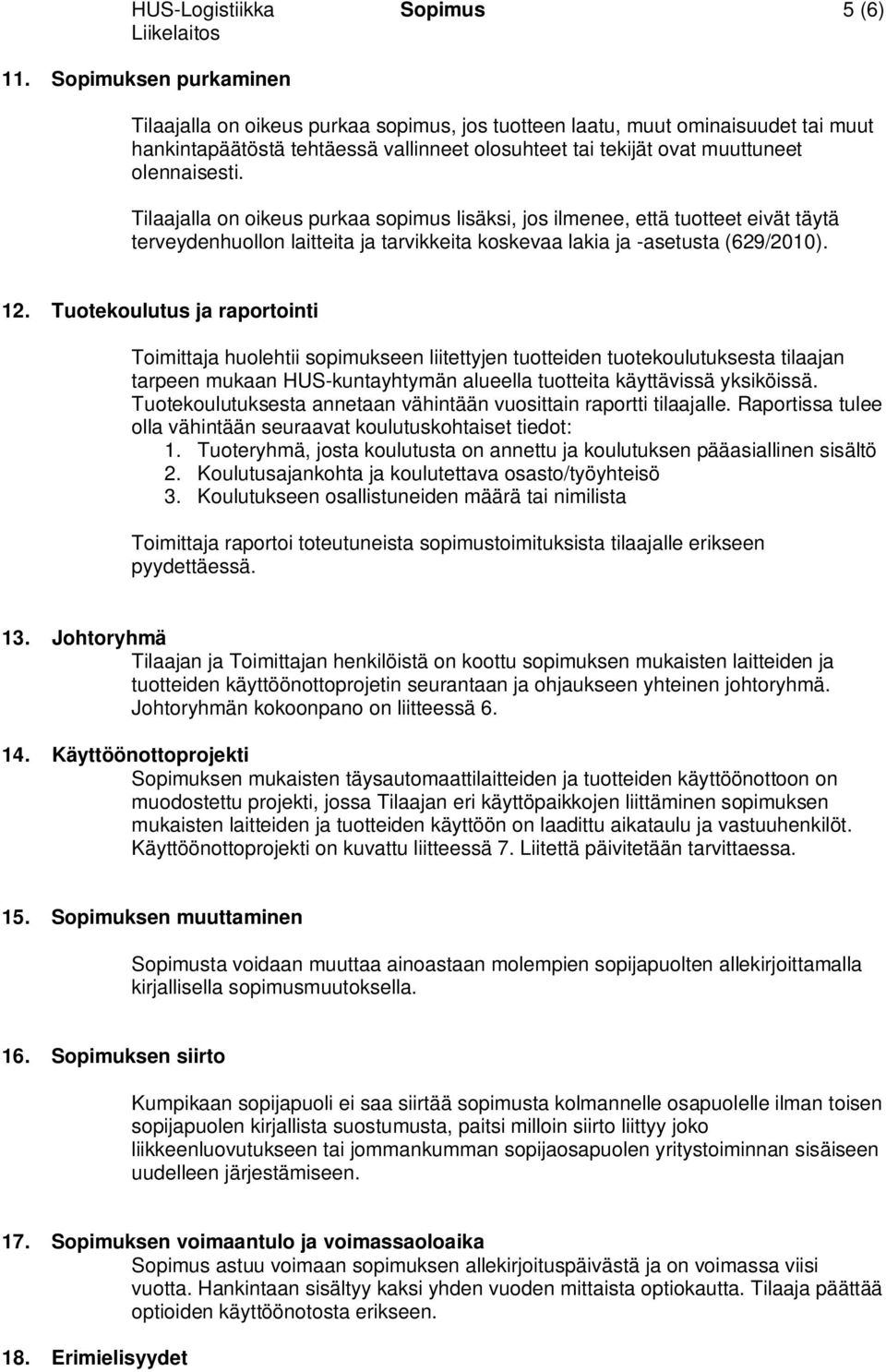 Tilaajalla on oikeus purkaa sopimus lisäksi, jos ilmenee, että tuotteet eivät täytä terveydenhuollon laitteita ja tarvikkeita koskevaa lakia ja -asetusta (629/2010). 12.