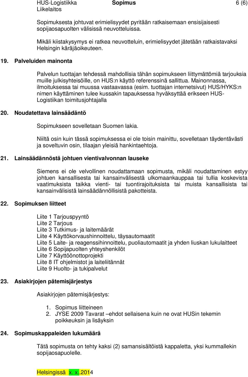 Palveluiden mainonta Palvelun tuottajan tehdessä mahdollisia tähän sopimukseen liittymättömiä tarjouksia muille julkisyhteisöille, on HUS:n käyttö referenssinä sallittua.