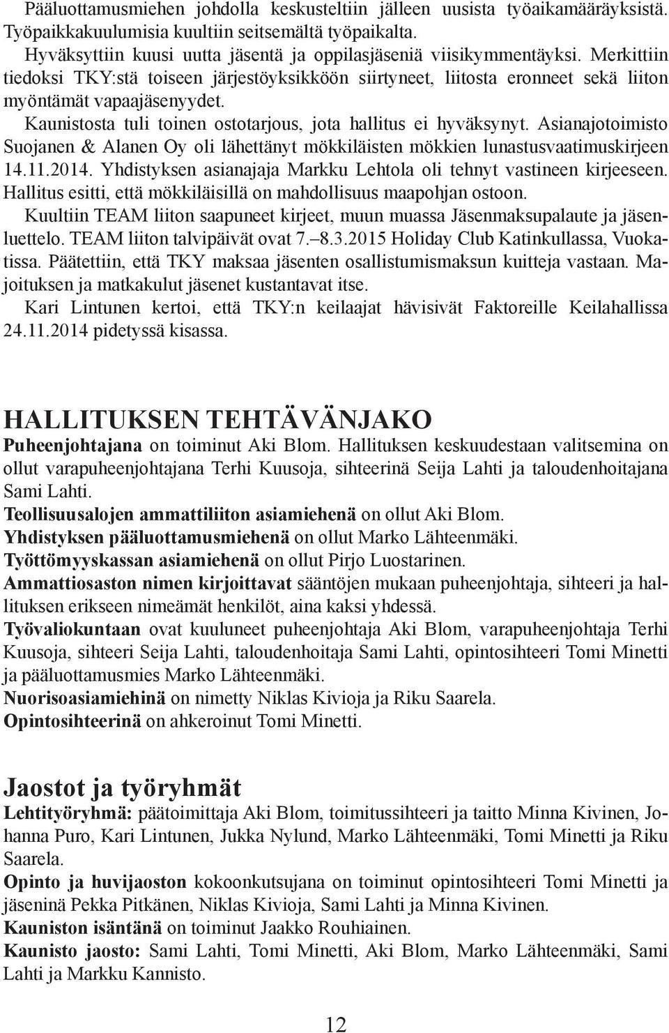 Kaunistosta tuli toinen ostotarjous, jota hallitus ei hyväksynyt. Asianajotoimisto Suojanen & Alanen Oy oli lähettänyt mökkiläisten mökkien lunastusvaatimuskirjeen 14.11.2014.