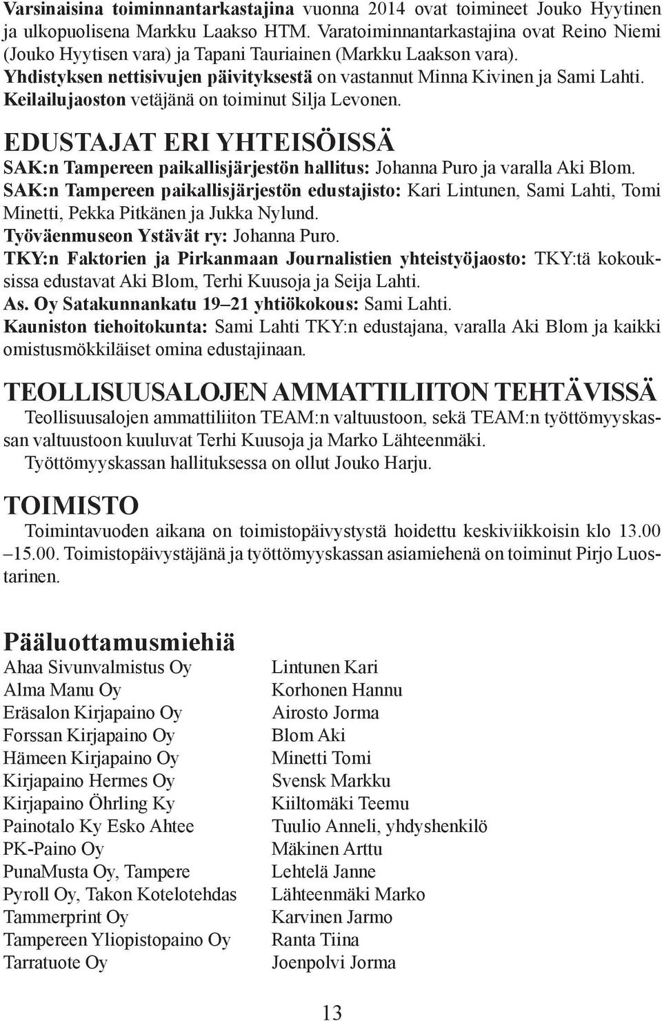 Keilailujaoston vetäjänä on toiminut Silja Levonen. EDUSTAJAT ERI YHTEISÖISSÄ SAK:n Tampereen paikallisjärjestön hallitus: Johanna Puro ja varalla Aki Blom.