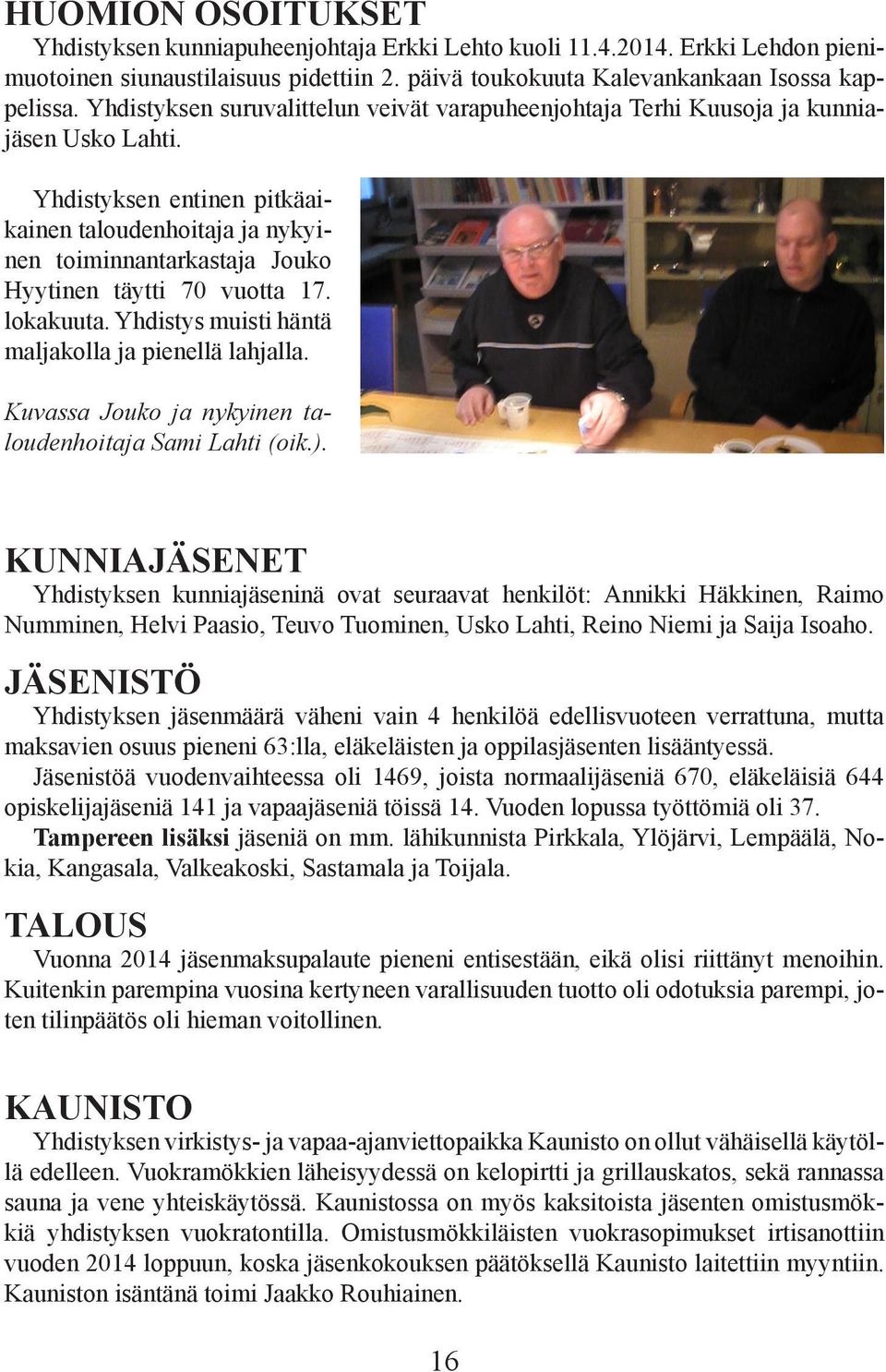 Yhdistyksen entinen pitkäaikainen taloudenhoitaja ja nykyinen toiminnantarkastaja Jouko Hyytinen täytti 70 vuotta 17. lokakuuta. Yhdistys muisti häntä maljakolla ja pienellä lahjalla.
