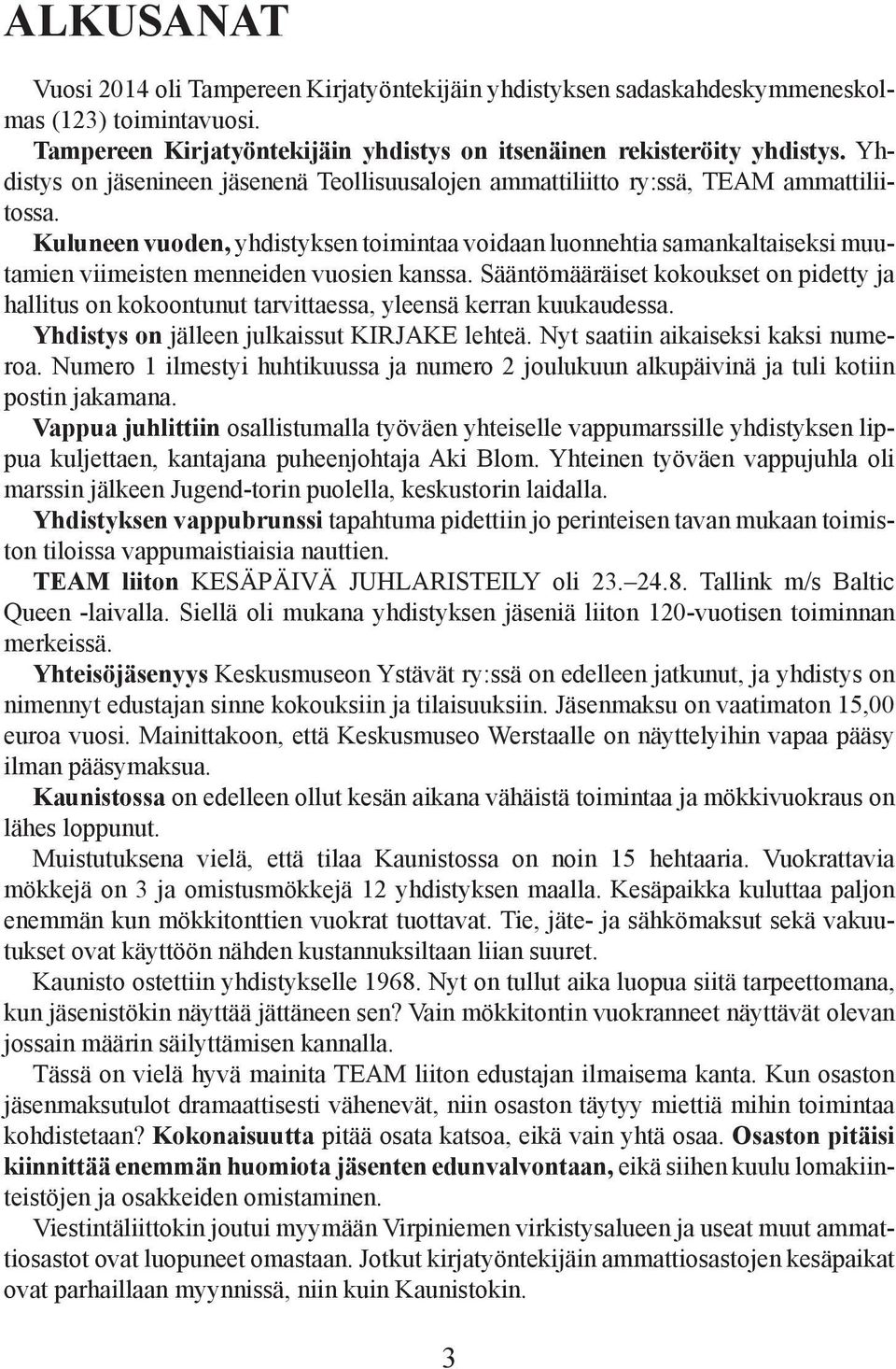 Kuluneen vuoden, yhdistyksen toimintaa voidaan luonnehtia samankaltaiseksi muutamien viimeisten menneiden vuosien kanssa.