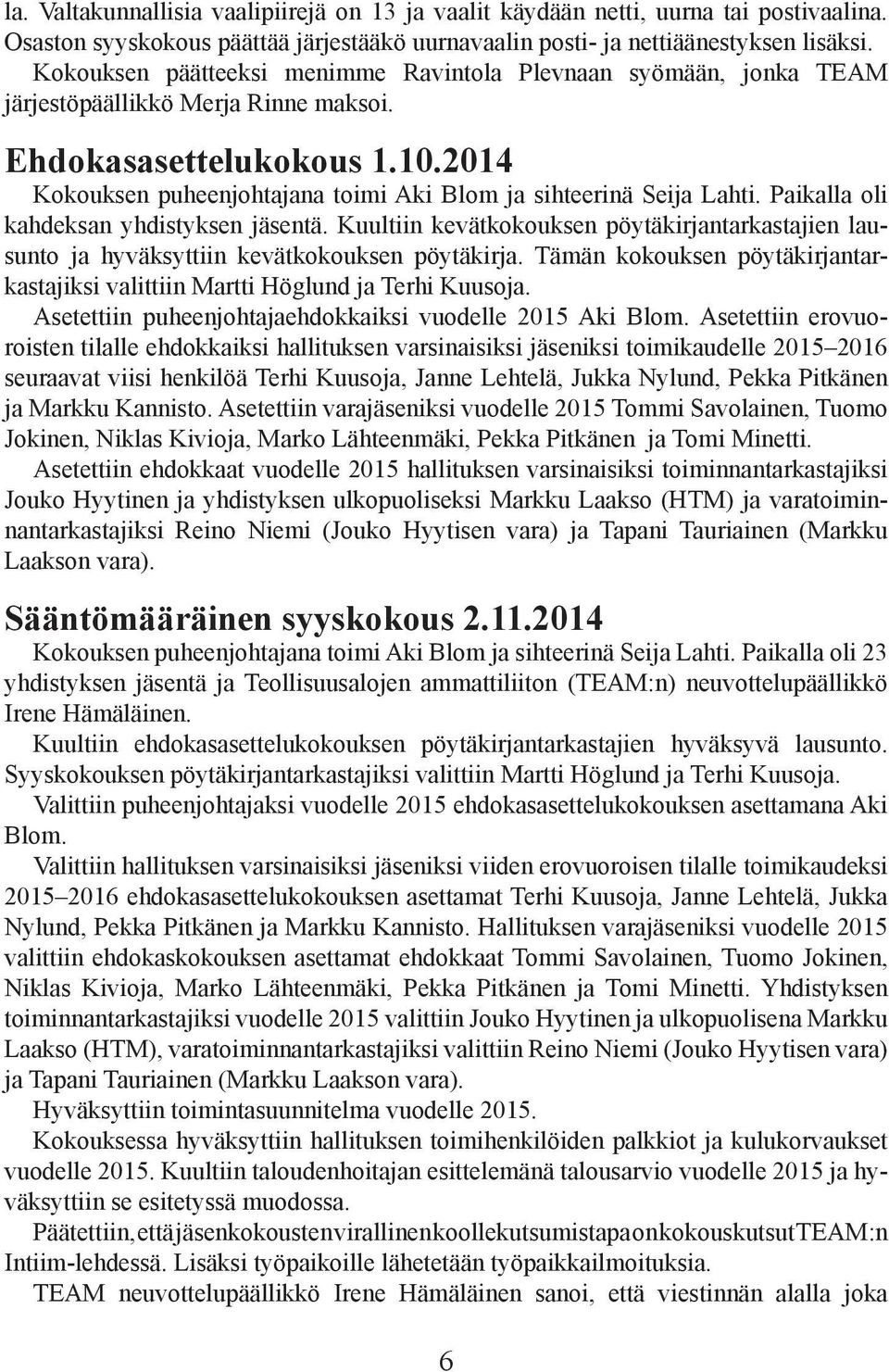 2014 Kokouksen puheenjohtajana toimi Aki Blom ja sihteerinä Seija Lahti. Paikalla oli kahdeksan yhdistyksen jäsentä.