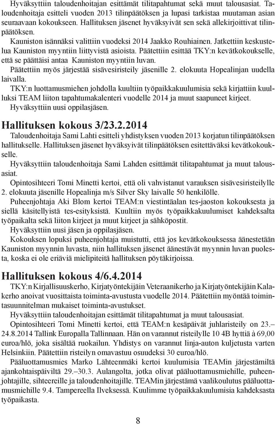 Päätettiin esittää TKY:n kevätkokoukselle, että se päättäisi antaa Kauniston myyntiin luvan. Päätettiin myös järjestää sisävesiristeily jäsenille 2. elokuuta Hopealinjan uudella laivalla.