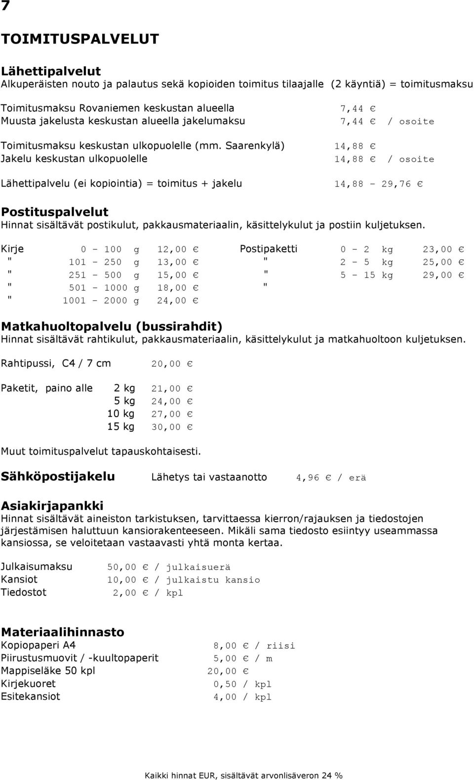 Saarenkylä) 14,88 Jakelu keskustan ulkopuolelle 14,88 / osoite Lähettipalvelu (ei kopiointia) = toimitus + jakelu 14,88 29,76 Postituspalvelut Hinnat sisältävät postikulut, pakkausmateriaalin,