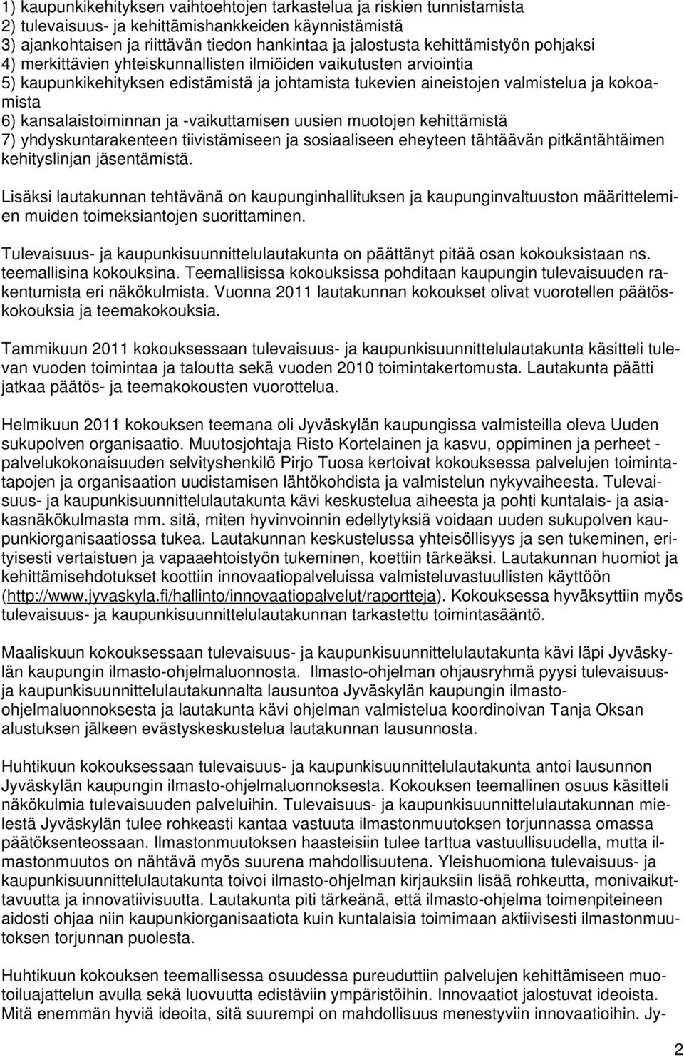 kansalaistoiminnan ja -vaikuttamisen uusien muotojen kehittämistä 7) yhdyskuntarakenteen tiivistämiseen ja sosiaaliseen eheyteen tähtäävän pitkäntähtäimen kehityslinjan jäsentämistä.