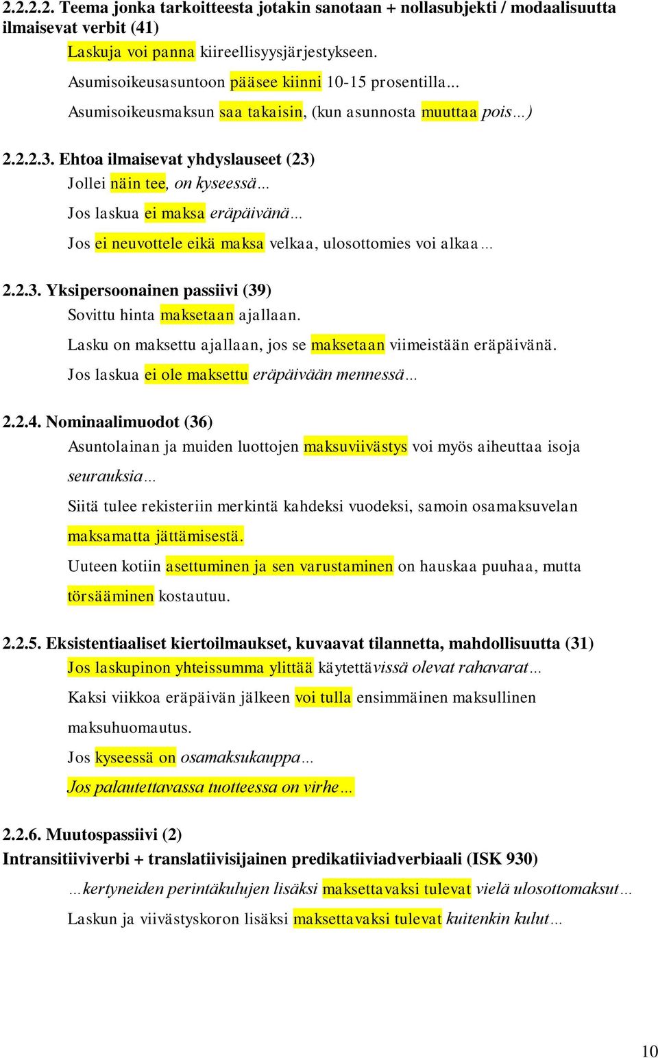 Ehtoa ilmaisevat yhdyslauseet (23) Jollei näin tee, on kyseessä Jos laskua ei maksa eräpäivänä Jos ei neuvottele eikä maksa velkaa, ulosottomies voi alkaa 2.2.3. Yksipersoonainen passiivi (39) Sovittu hinta maksetaan ajallaan.