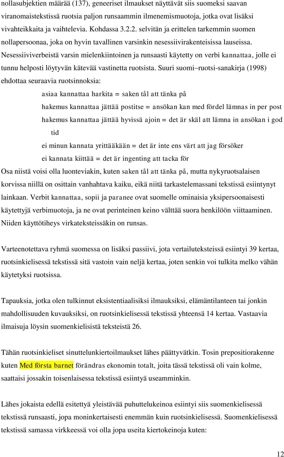 Nesessiiviverbeistä varsin mielenkiintoinen ja runsaasti käytetty on verbi kannattaa, jolle ei tunnu helposti löytyvän kätevää vastinetta ruotsista.