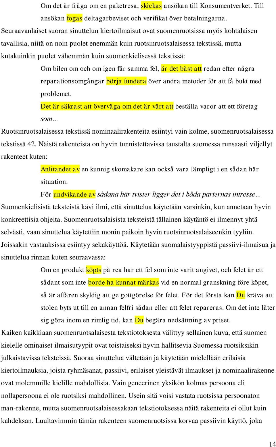 kuin suomenkielisessä tekstissä: Om bilen om och om igen får samma fel, är det bäst att redan efter några reparationsomgångar börja fundera över andra metoder för att få bukt med problemet.