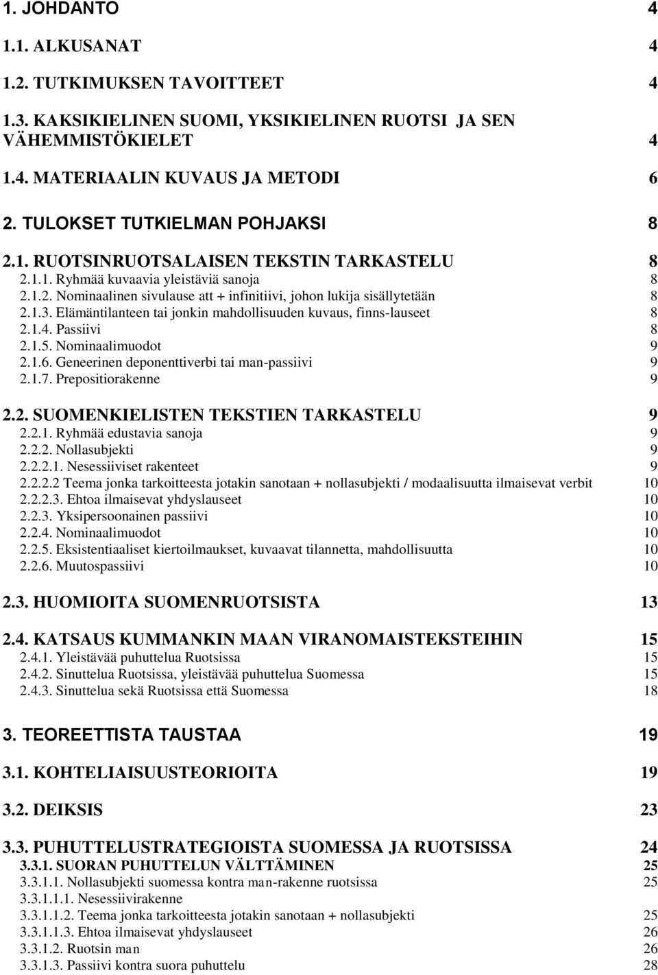 1.3. Elämäntilanteen tai jonkin mahdollisuuden kuvaus, finns-lauseet 8 2.1.4. Passiivi 8 2.1.5. Nominaalimuodot 9 2.1.6. Geneerinen deponenttiverbi tai man-passiivi 9 2.1.7. Prepositiorakenne 9 2.2. SUOMENKIELISTEN TEKSTIEN TARKASTELU 9 2.