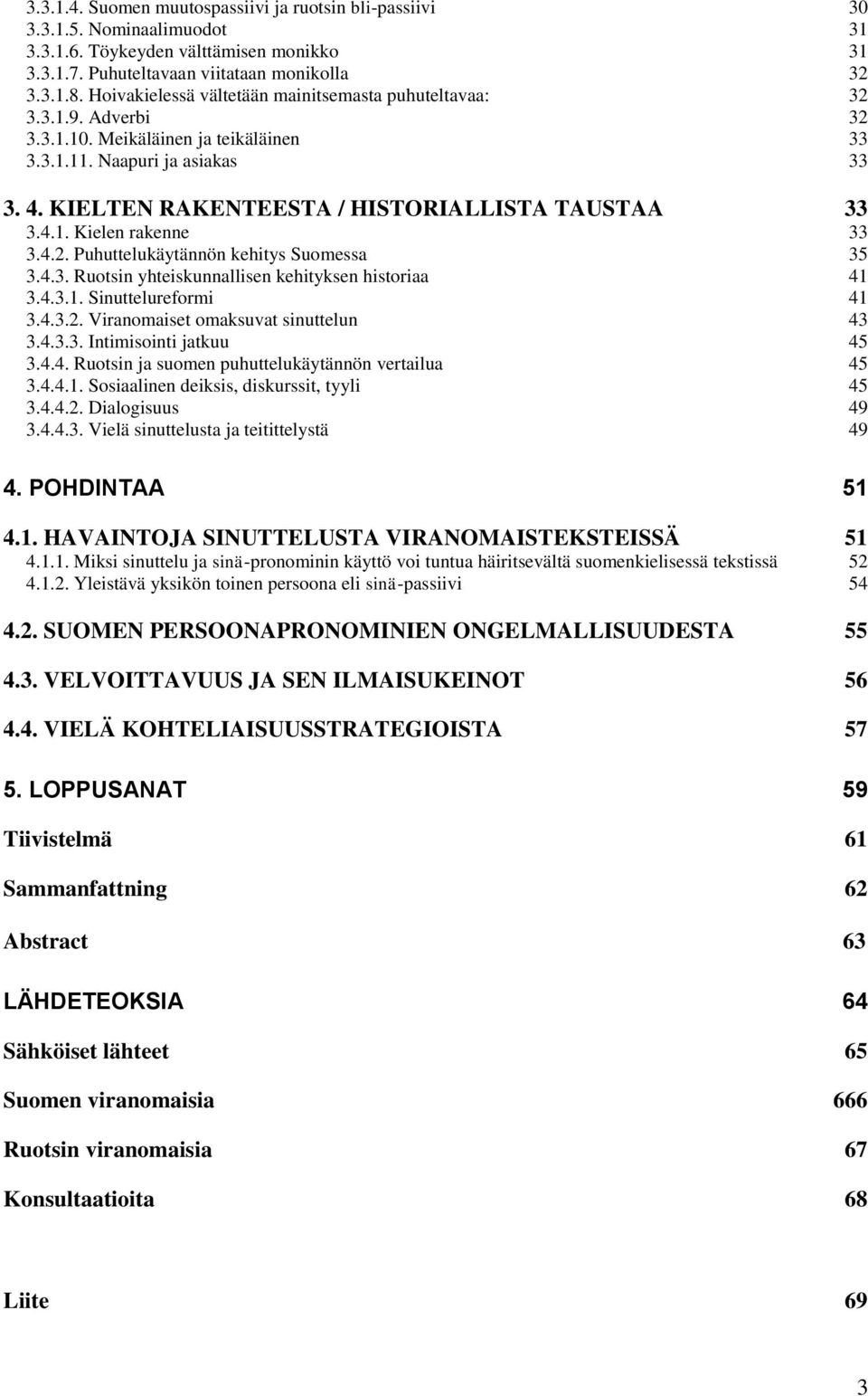KIELTEN RAKENTEESTA / HISTORIALLISTA TAUSTAA 33 3.4.1. Kielen rakenne 33 3.4.2. Puhuttelukäytännön kehitys Suomessa 35 3.4.3. Ruotsin yhteiskunnallisen kehityksen historiaa 41 3.4.3.1. Sinuttelureformi 41 3.