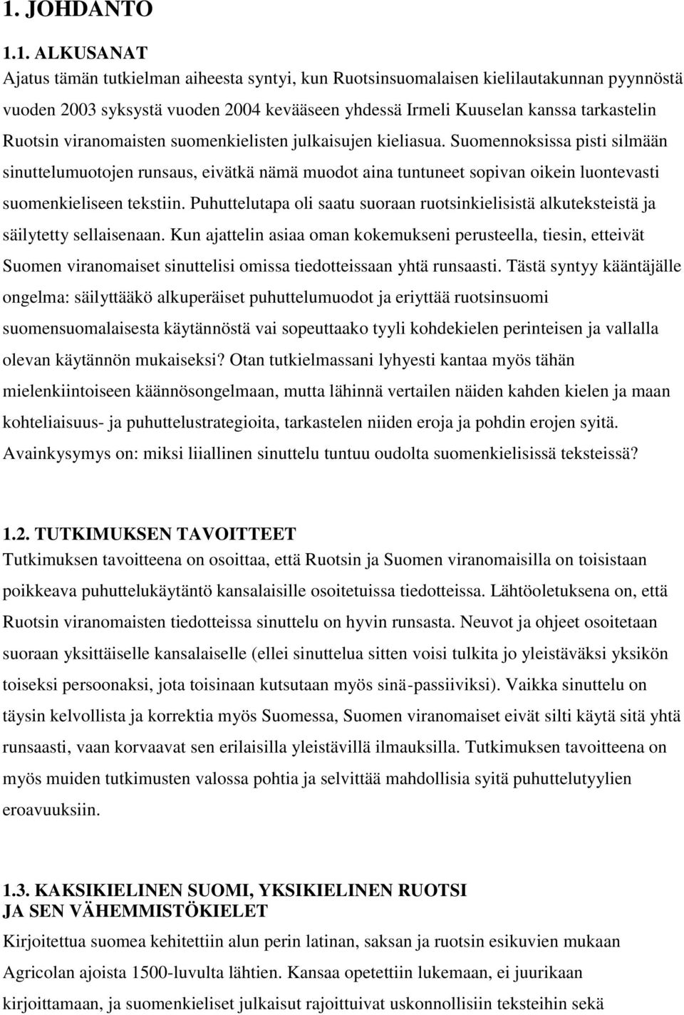 Suomennoksissa pisti silmään sinuttelumuotojen runsaus, eivätkä nämä muodot aina tuntuneet sopivan oikein luontevasti suomenkieliseen tekstiin.