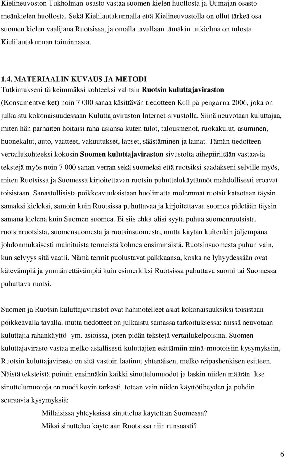 MATERIAALIN KUVAUS JA METODI Tutkimukseni tärkeimmäksi kohteeksi valitsin Ruotsin kuluttajaviraston (Konsumentverket) noin 7 000 sanaa käsittävän tiedotteen Koll på pengarna 2006, joka on julkaistu