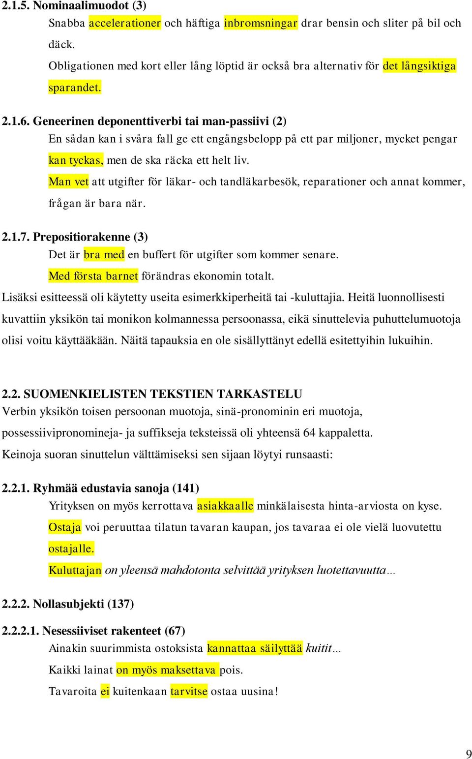 Geneerinen deponenttiverbi tai man-passiivi (2) En sådan kan i svåra fall ge ett engångsbelopp på ett par miljoner, mycket pengar kan tyckas, men de ska räcka ett helt liv.