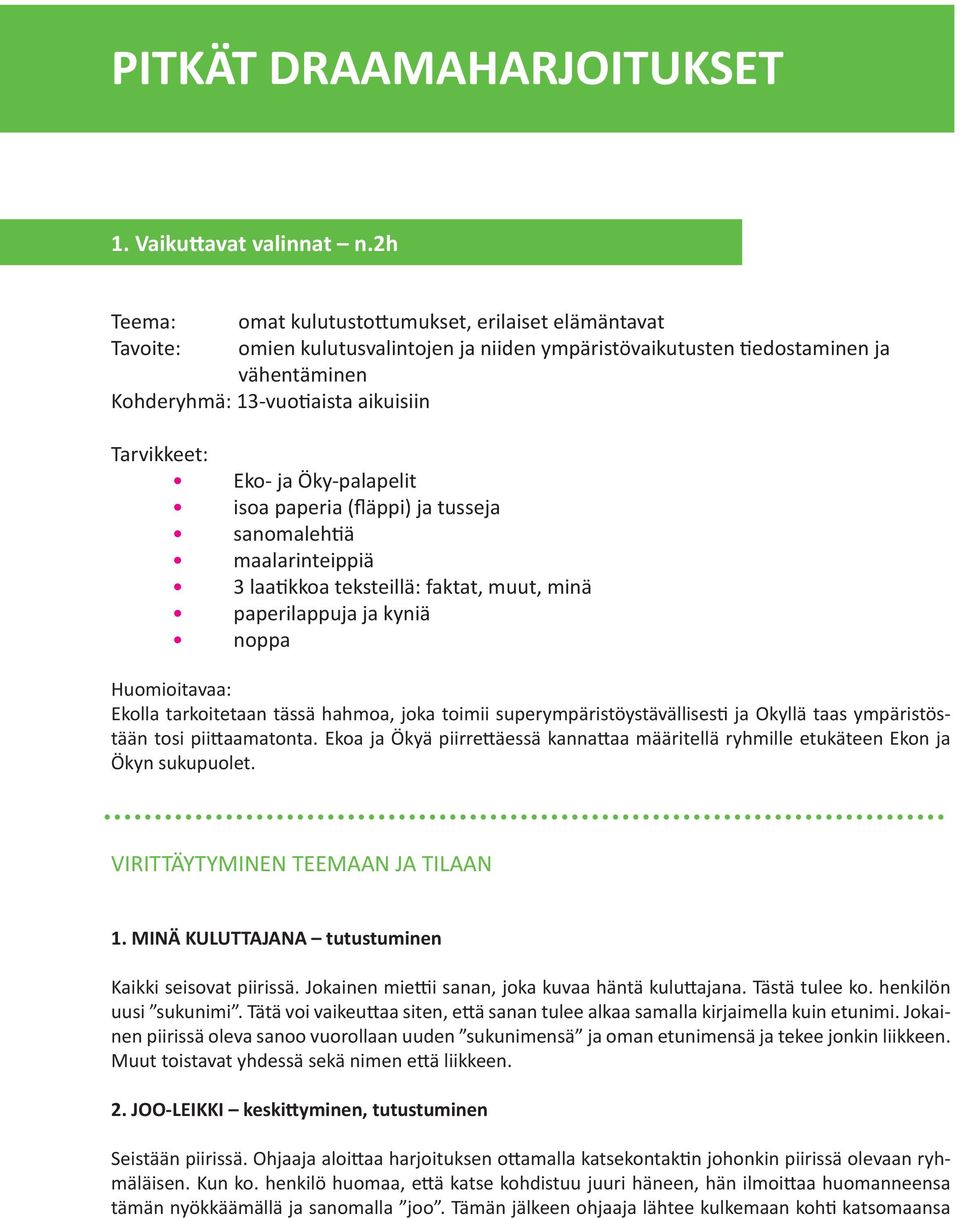 Eko- ja Öky-palapelit isoa paperia (fläppi) ja tusseja sanomalehtiä maalarinteippiä 3 laatikkoa teksteillä: faktat, muut, minä paperilappuja ja kyniä noppa Huomioitavaa: Ekolla tarkoitetaan tässä