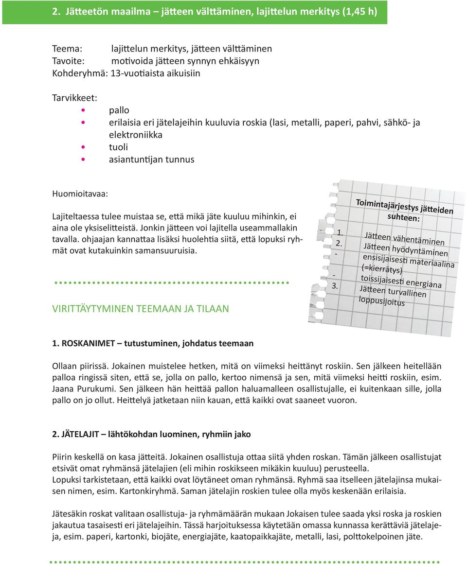 jäte kuuluu mihinkin, ei aina ole yksiselitteistä. Jonkin jätteen voi lajitella useammallakin tavalla. ohjaajan kannattaa lisäksi huolehtia siitä, että lopuksi ryhmät ovat kutakuinkin samansuuruisia.