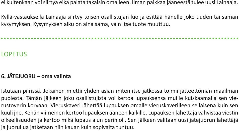 JÄTEJUORU oma valinta Istutaan piirissä. Jokainen miettii yhden asian miten itse jatkossa toimii jätteettömän maailman puolesta.