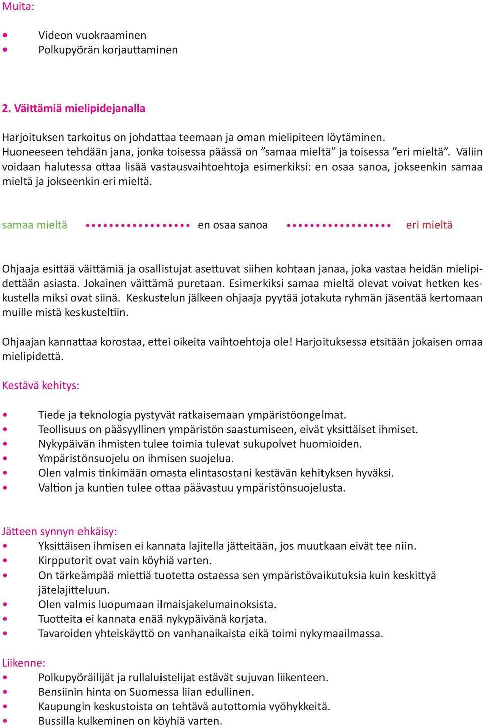 Väliin voidaan halutessa ottaa lisää vastausvaihtoehtoja esimerkiksi: en osaa sanoa, jokseenkin samaa mieltä ja jokseenkin eri mieltä.