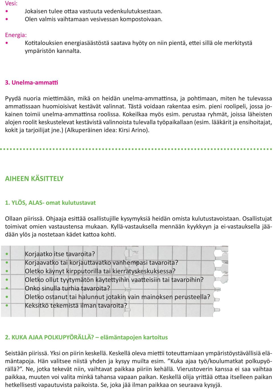 Unelma-ammatti Pyydä nuoria miettimään, mikä on heidän unelma-ammattinsa, ja pohtimaan, miten he tulevassa ammatissaan huomioisivat kestävät valinnat. Tästä voidaan rakentaa esim.