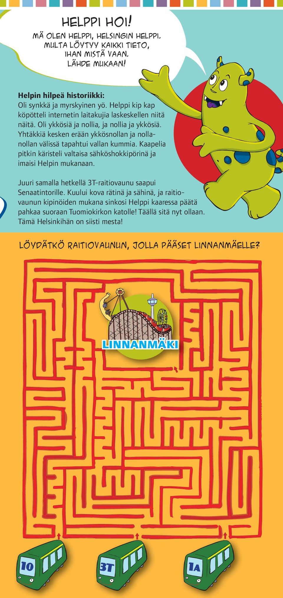 Yhtäkkiä kesken erään ykkösnollan ja nollanollan välissä tapahtui vallan kummia. Kaapelia pitkin käristeli valtaisa sähköshokkipörinä ja imaisi Helpin mukanaan.