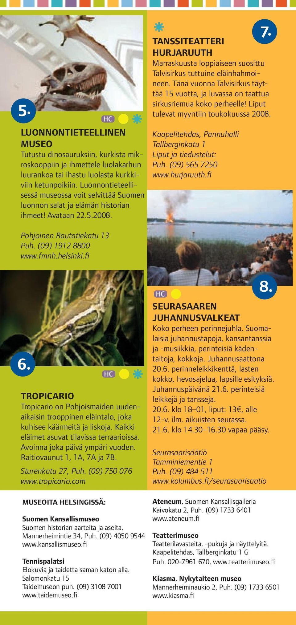 Luonnontieteellisessä museossa voit selvittää Suomen luonnon salat ja elämän historian ihmeet! Avataan 22.5.2008. Pohjoinen Rautatiekatu 13 Puh. (09) 1912 8800 www.fmnh.helsinki.