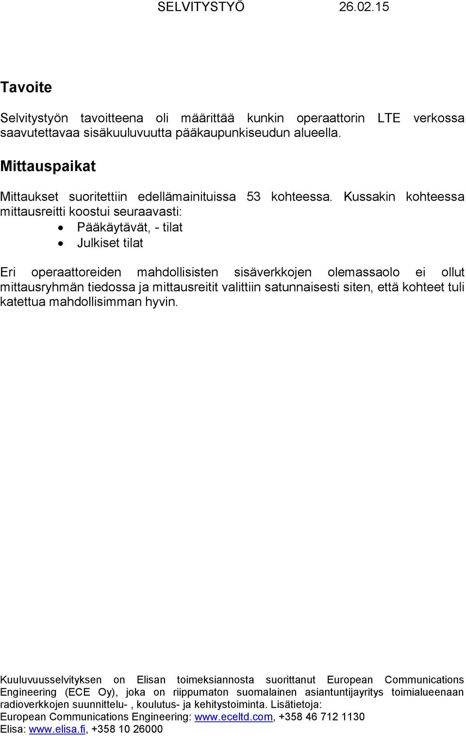 Kussakin kohteessa mittausreitti koostui seuraavasti: Pääkäytävät, - tilat Julkiset tilat Eri operaattoreiden mahdollisisten sisäverkkojen olemassaolo ei ollut mittausryhmän tiedossa ja mittausreitit