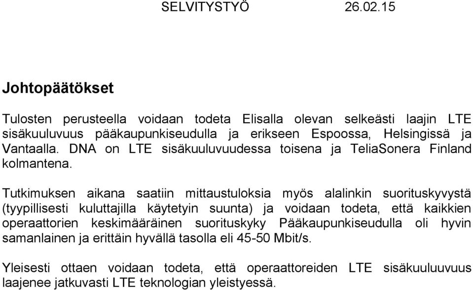 Tutkimuksen aikana saatiin mittaustuloksia myös alalinkin suorituskyvystä (tyypillisesti kuluttajilla käytetyin suunta) ja voidaan todeta, että kaikkien