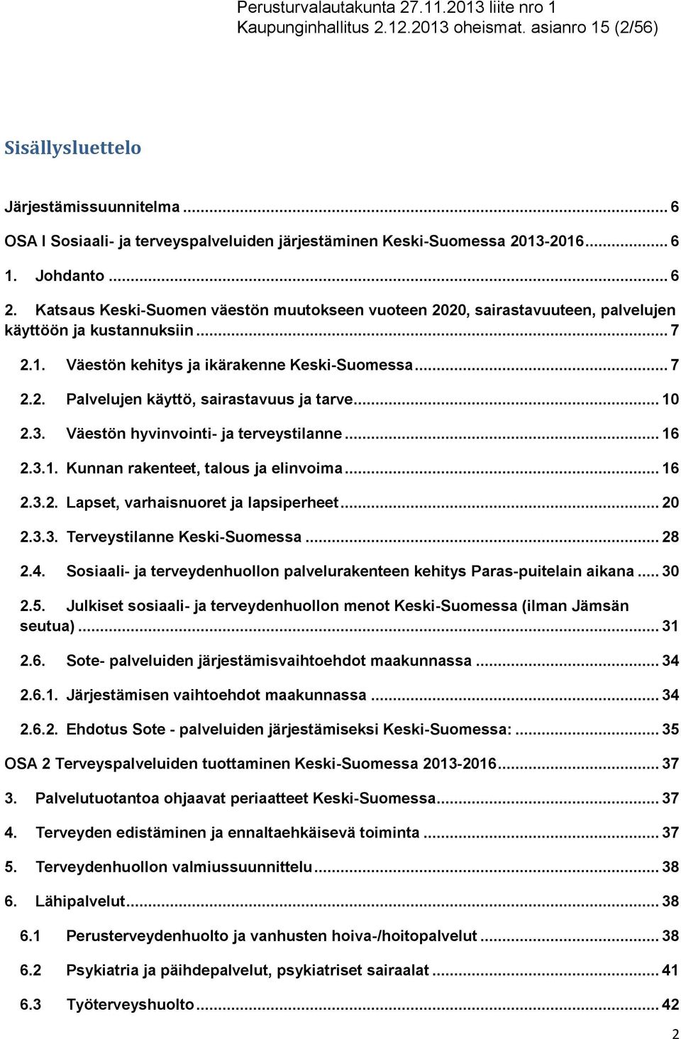 .. 10 2.3. Väestön hyvinvointi- ja terveystilanne... 16 2.3.1. Kunnan rakenteet, talous ja elinvoima... 16 2.3.2. Lapset, varhaisnuoret ja lapsiperheet... 20 2.3.3. Terveystilanne Keski-Suomessa.