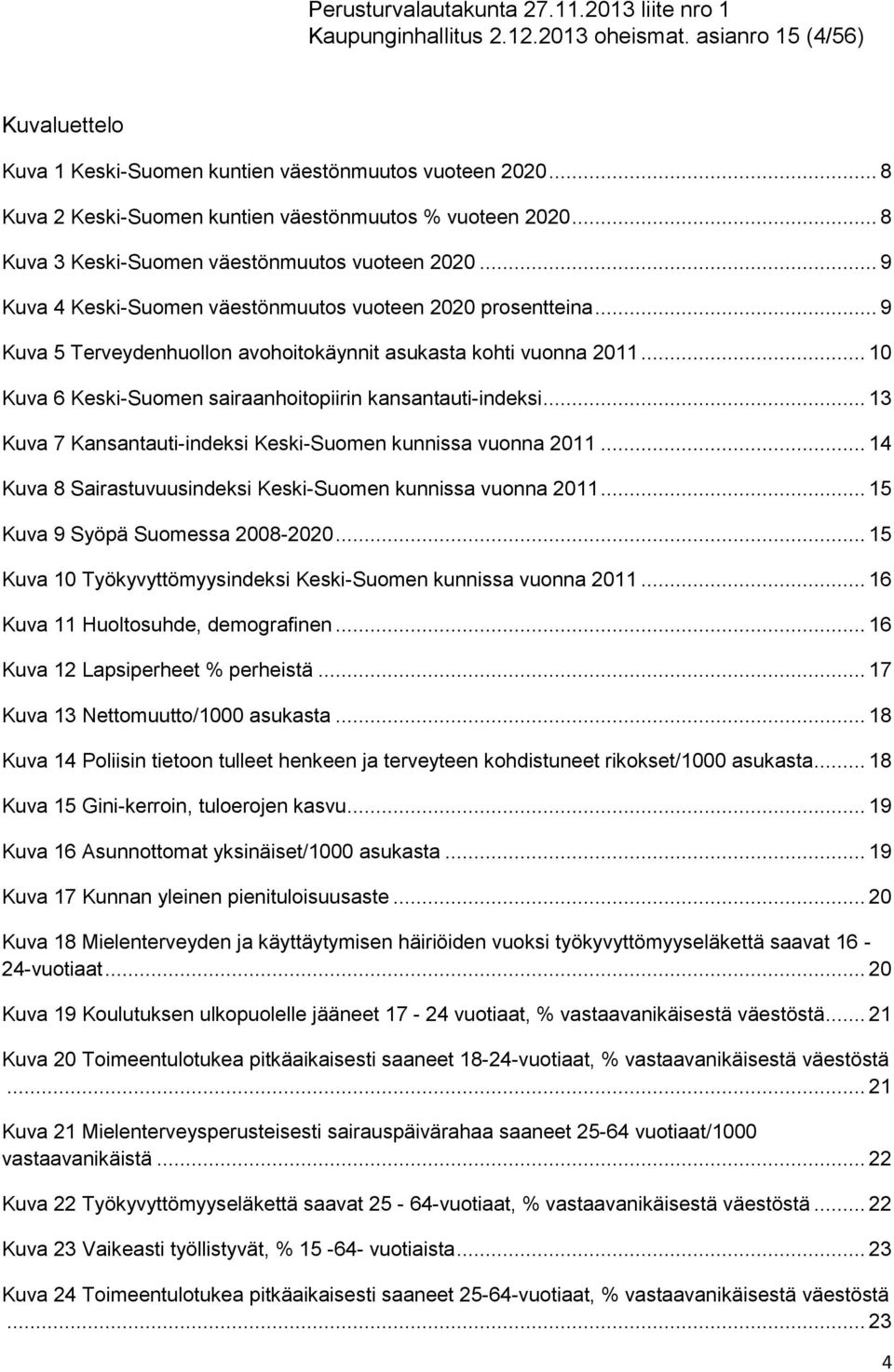 .. 10 Kuva 6 Keski-Suomen sairaanhoitopiirin kansantauti-indeksi... 13 Kuva 7 Kansantauti-indeksi Keski-Suomen kunnissa vuonna 2011... 14 Kuva 8 Sairastuvuusindeksi Keski-Suomen kunnissa vuonna 2011.