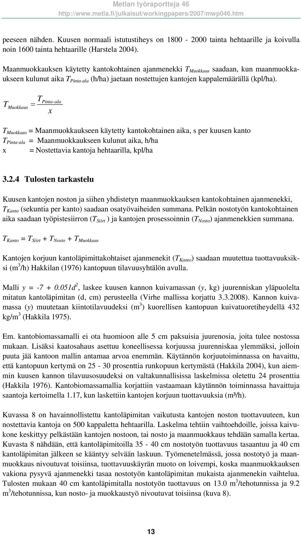 T Muokkaus = T Pinta-ala x T Muokkaus = Maanmuokkaukseen käytetty kantokohtainen aika, s per kuusen kanto T Pinta-ala = Maanmuokkaukseen kulunut aika, h/ha x = Nostettavia kantoja hehtaarilla, kpl/ha