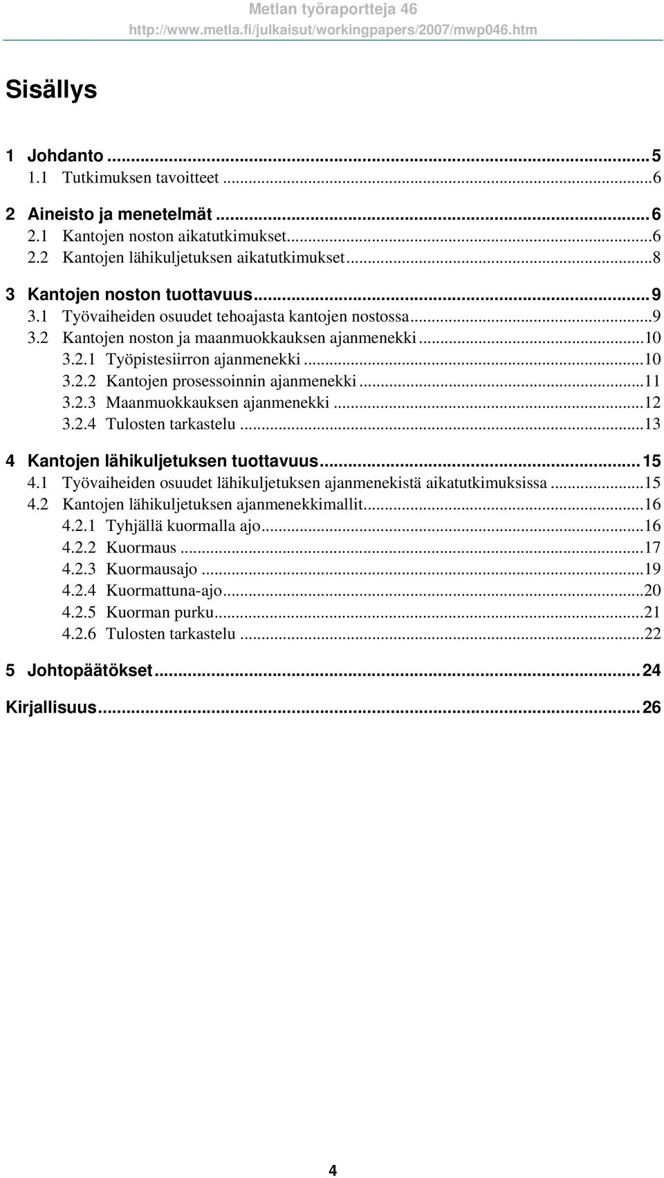 ..11 3.2.3 Maanmuokkauksen ajanmenekki...12 3.2.4 Tulosten tarkastelu...13 4 Kantojen lähikuljetuksen tuottavuus...15 4.1 Työvaiheiden osuudet lähikuljetuksen ajanmenekistä aikatutkimuksissa...15 4.2 Kantojen lähikuljetuksen ajanmenekkimallit.