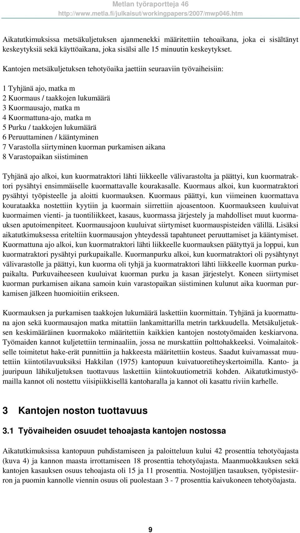 lukumäärä 6 Peruuttaminen / kääntyminen 7 Varastolla siirtyminen kuorman purkamisen aikana 8 Varastopaikan siistiminen Tyhjänä ajo alkoi, kun kuormatraktori lähti liikkeelle välivarastolta ja