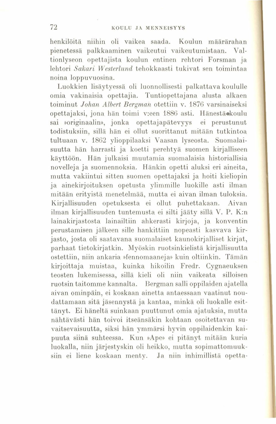 Luokkien lisäytyessä oli luonnollisesti palkattava koululle omia vakinaisia opettajia. Tuntiopettaj ana alusta alkaen toiminut Johan Albert Bergman otettiin v.