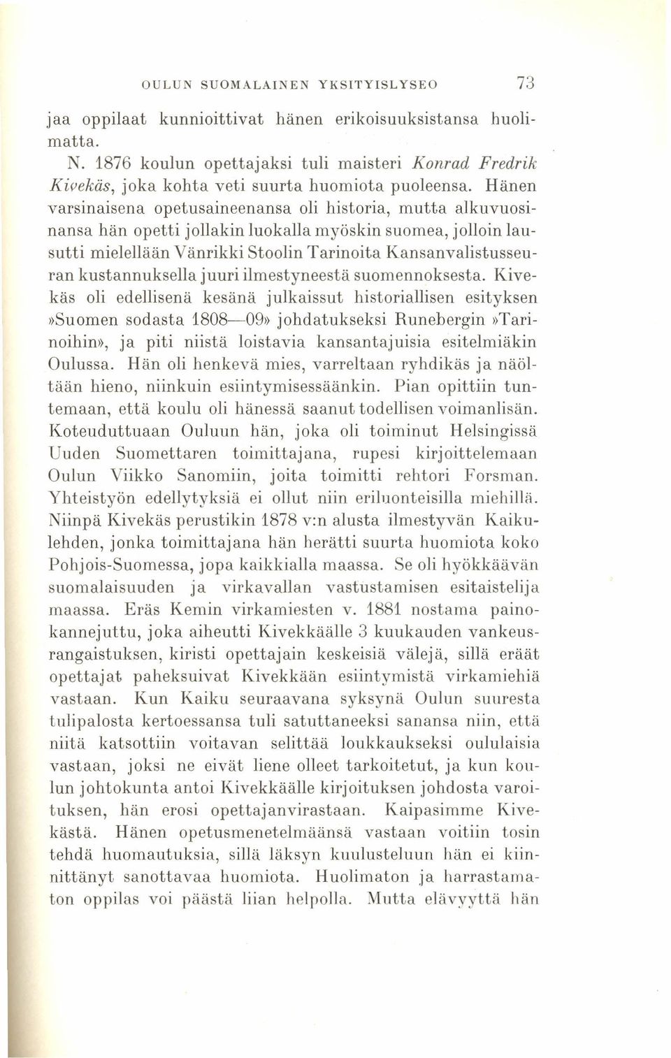 Hänen varsinaisena opetusaineenansa oli historia, mutta alkuvuosinansa hän opetti jollakin luokalla myöskin suomea, jolloin lausutti mielellään Vänrikki Stoolin Tarinoita Kansanvalistusseuran